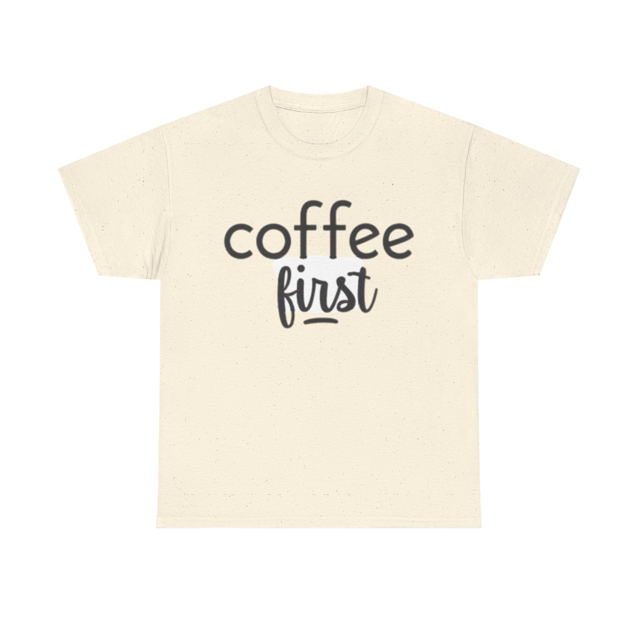 Coffee First T-Shirt — Casual "coffee first" Graphic Tee for Coffee Lovers